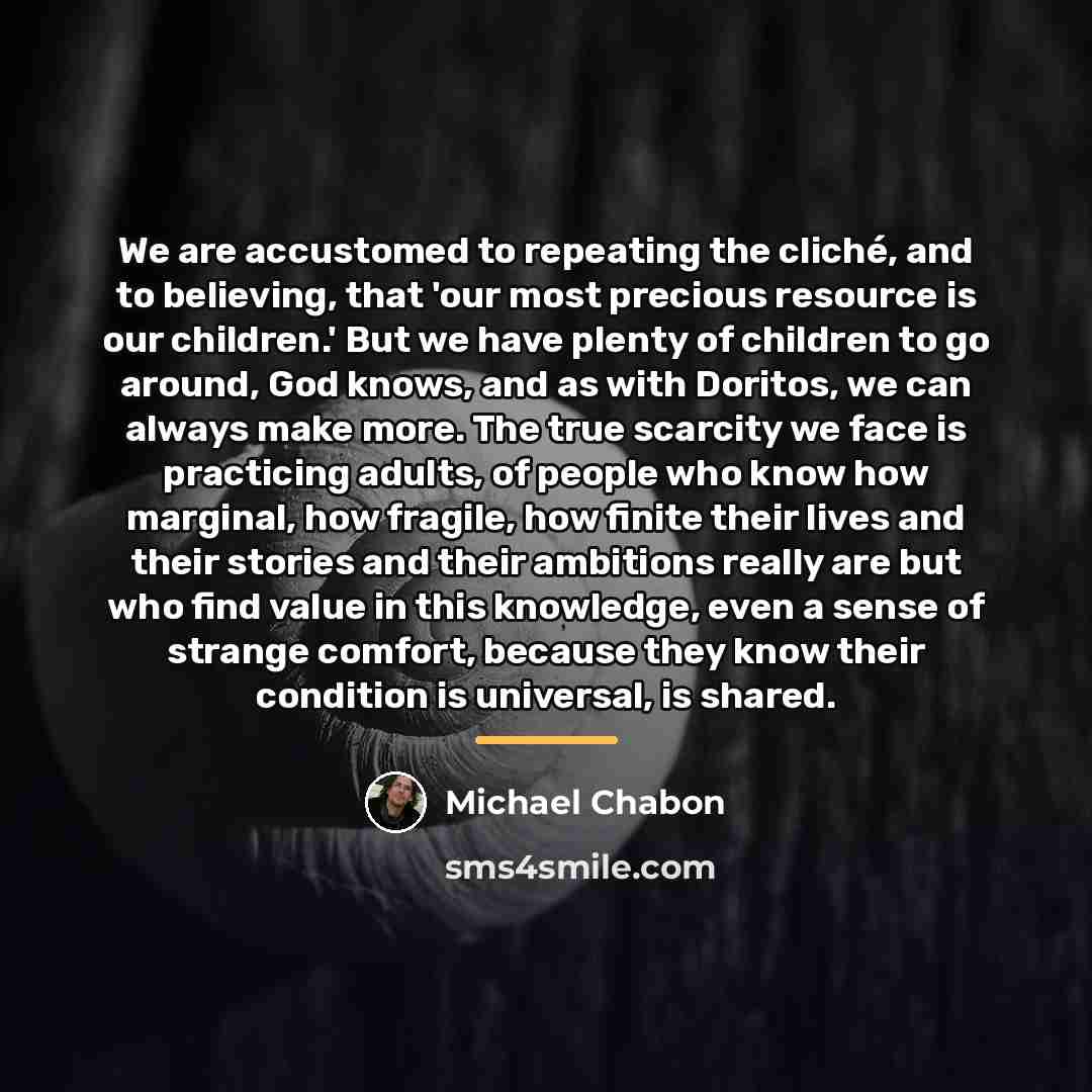 “We are accustomed to repeating the cliché, and to believing,…” quote by Michael Chabon