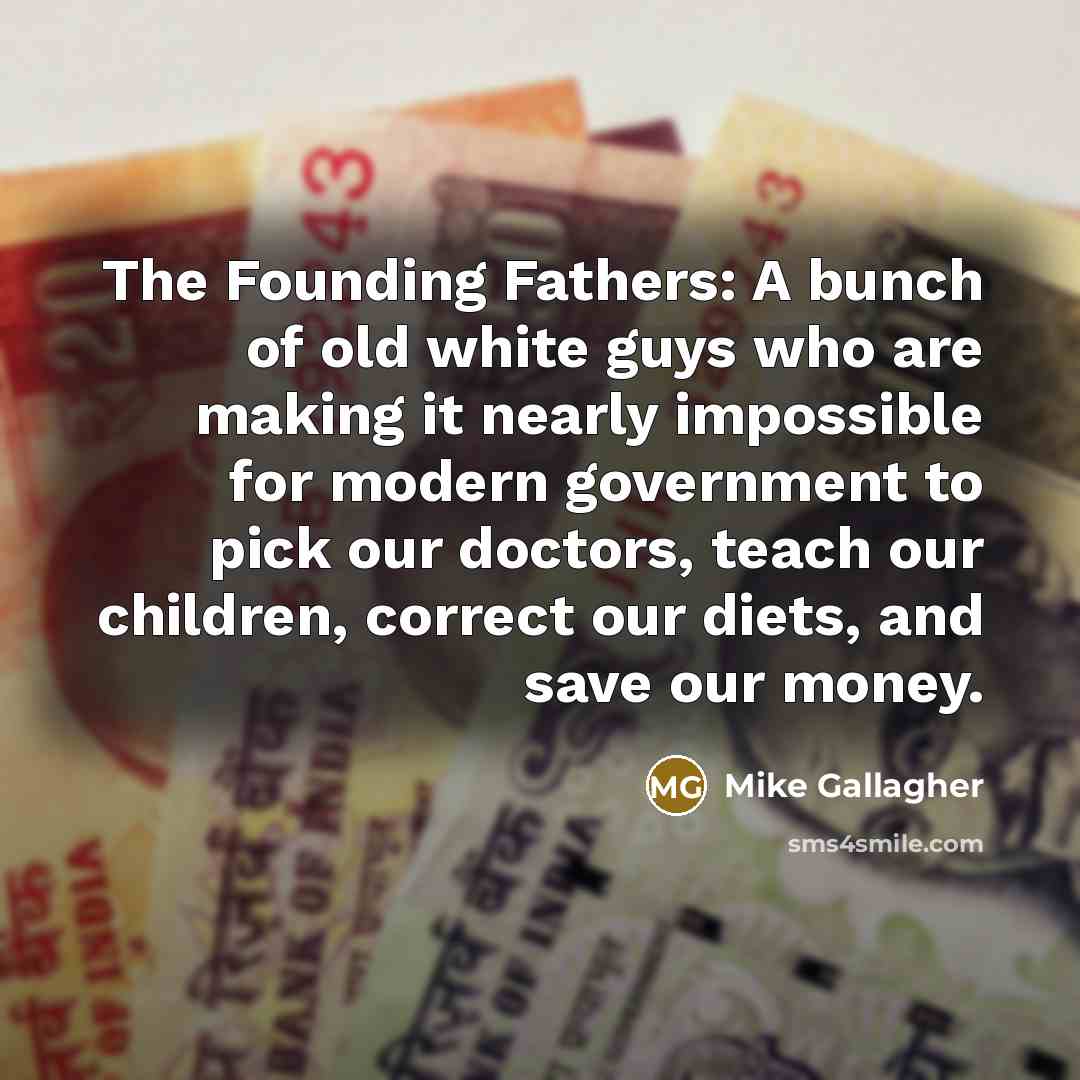 “The Founding Fathers: A bunch of old white guys who…” quote by Mike Gallagher