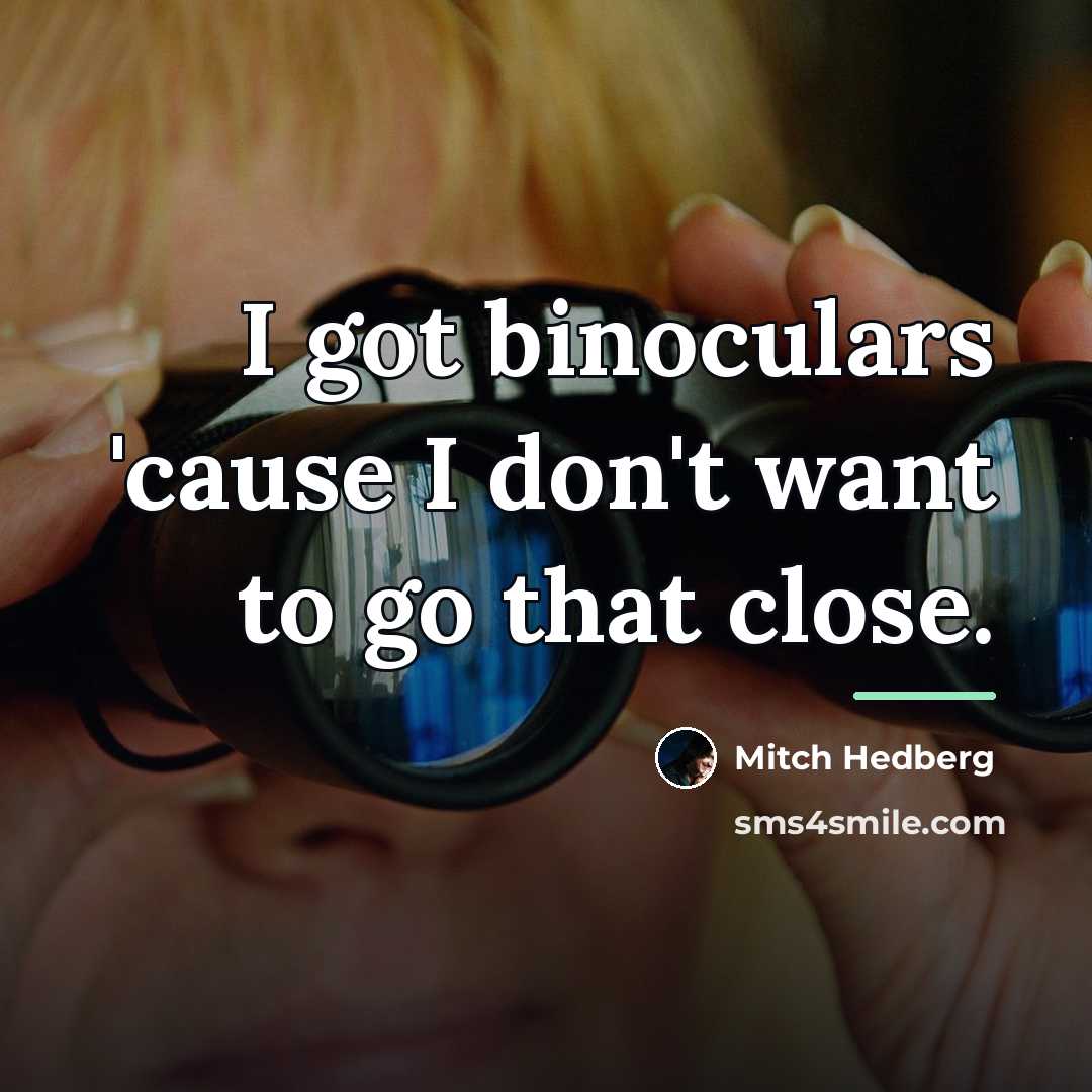 “I got binoculars 'cause I don't want to go that…” quote by Mitch Hedberg