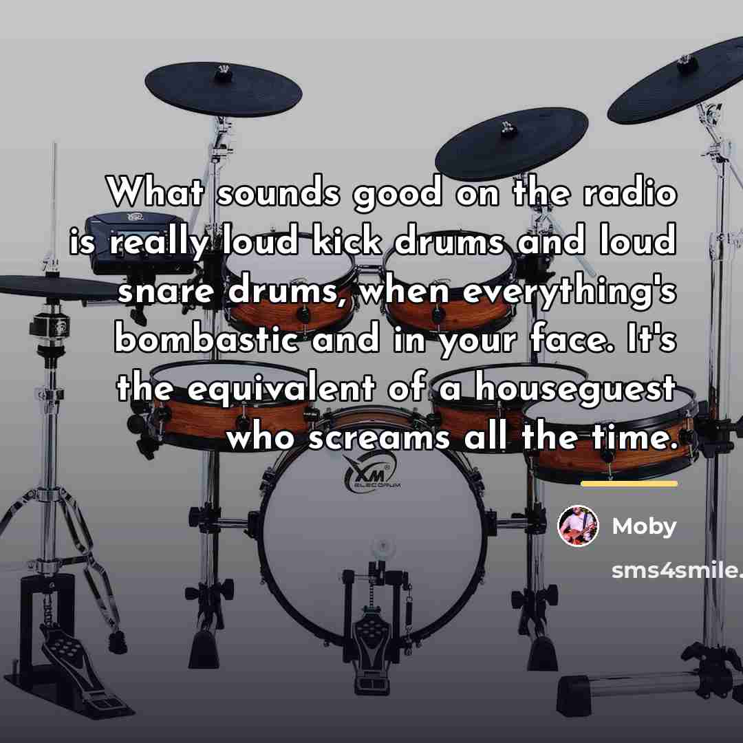 “What sounds good on the radio is really loud kick…” quote by Moby