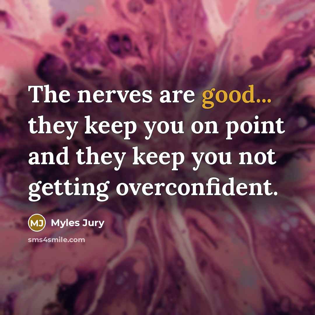 “The nerves are good... they keep you on point and…” quote by Myles Jury
