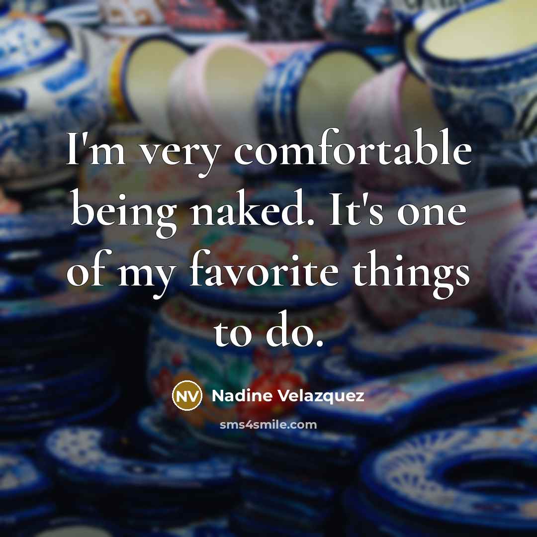 “I'm very comfortable being naked. It's one of my favorite…” quote by Nadine Velazquez