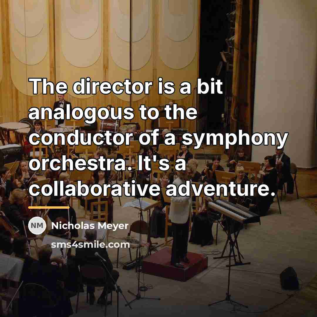 “The director is a bit analogous to the conductor of…” quote by Nicholas Meyer