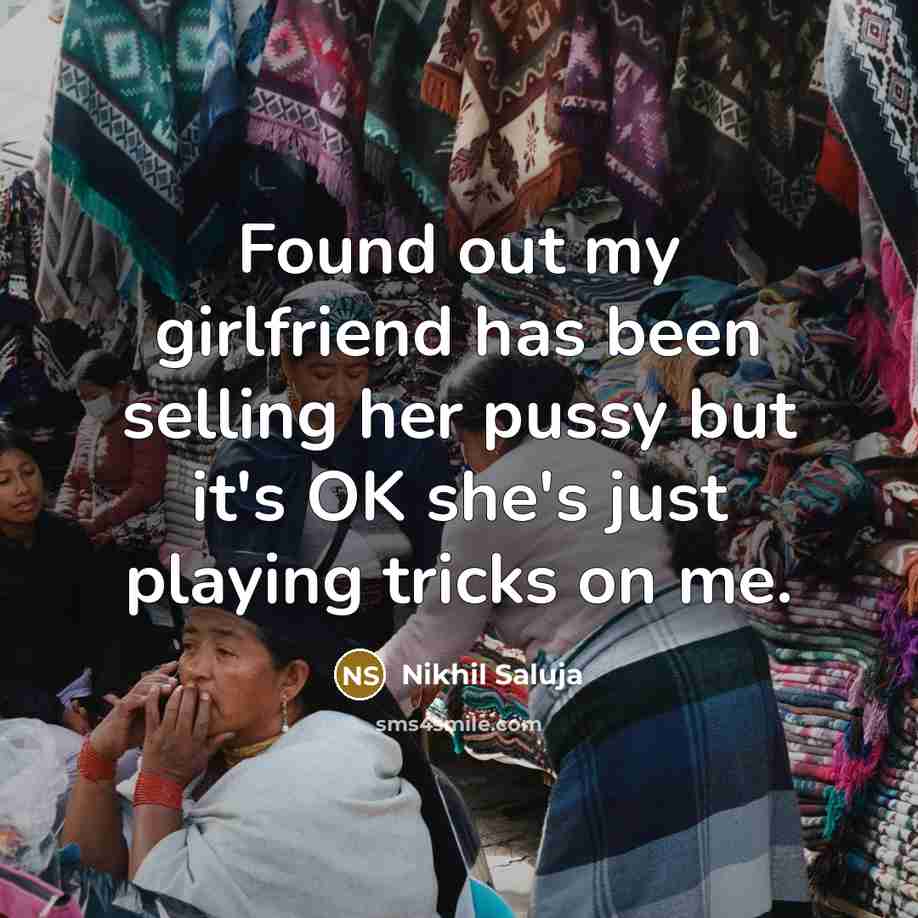 “Found out my girlfriend has been selling her pussy but…” quote by Nikhil Saluja