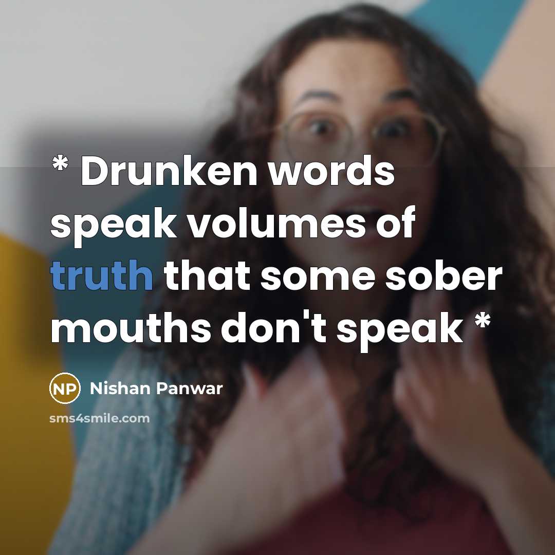 “* Drunken words speak volumes of truth that some sober…” quote by Nishan Panwar