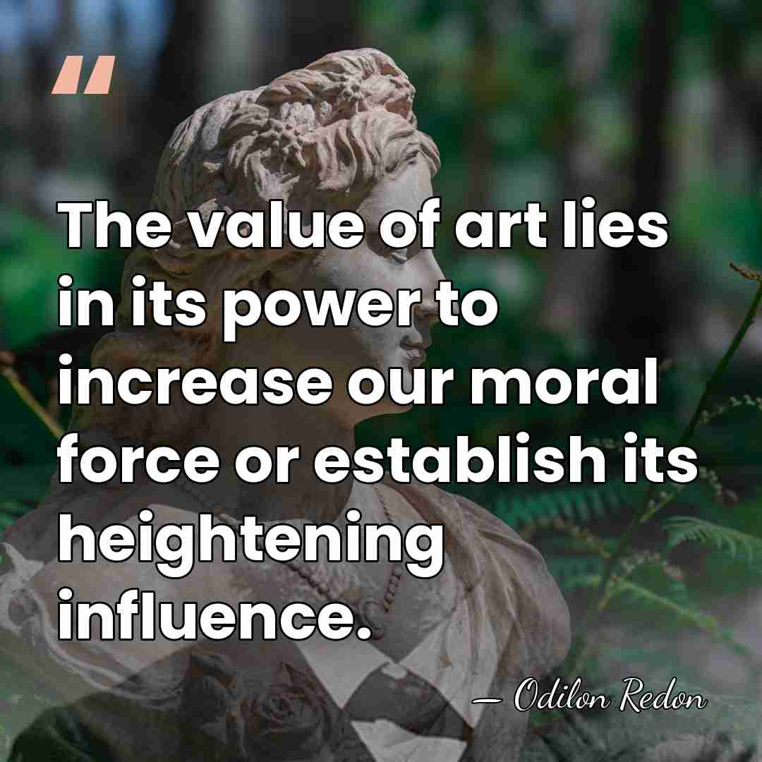 The value of art lies in its power to increase our moral&hellip; - Odilon Redon