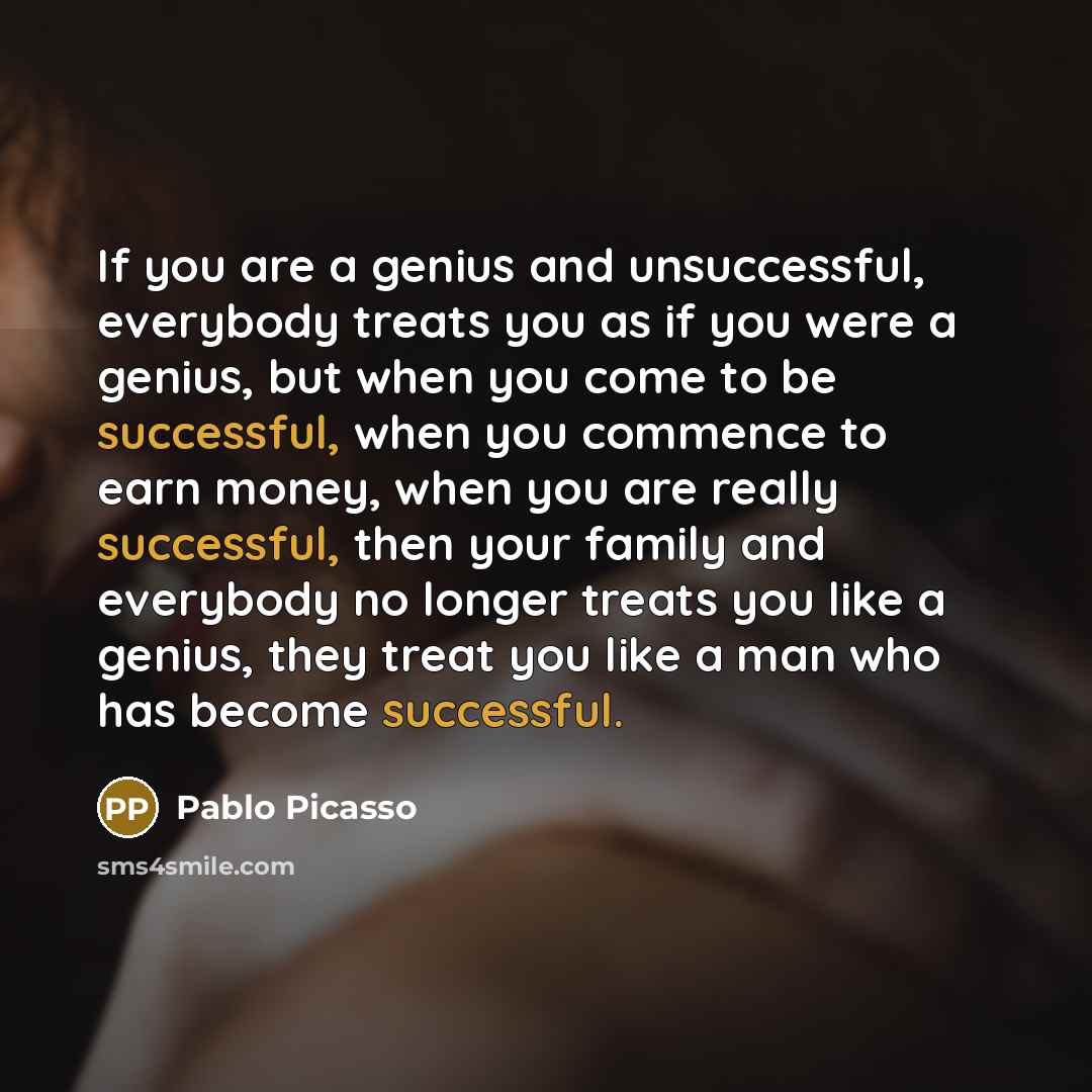 “If you are a genius and unsuccessful, everybody treats you…” quote by Pablo Picasso
