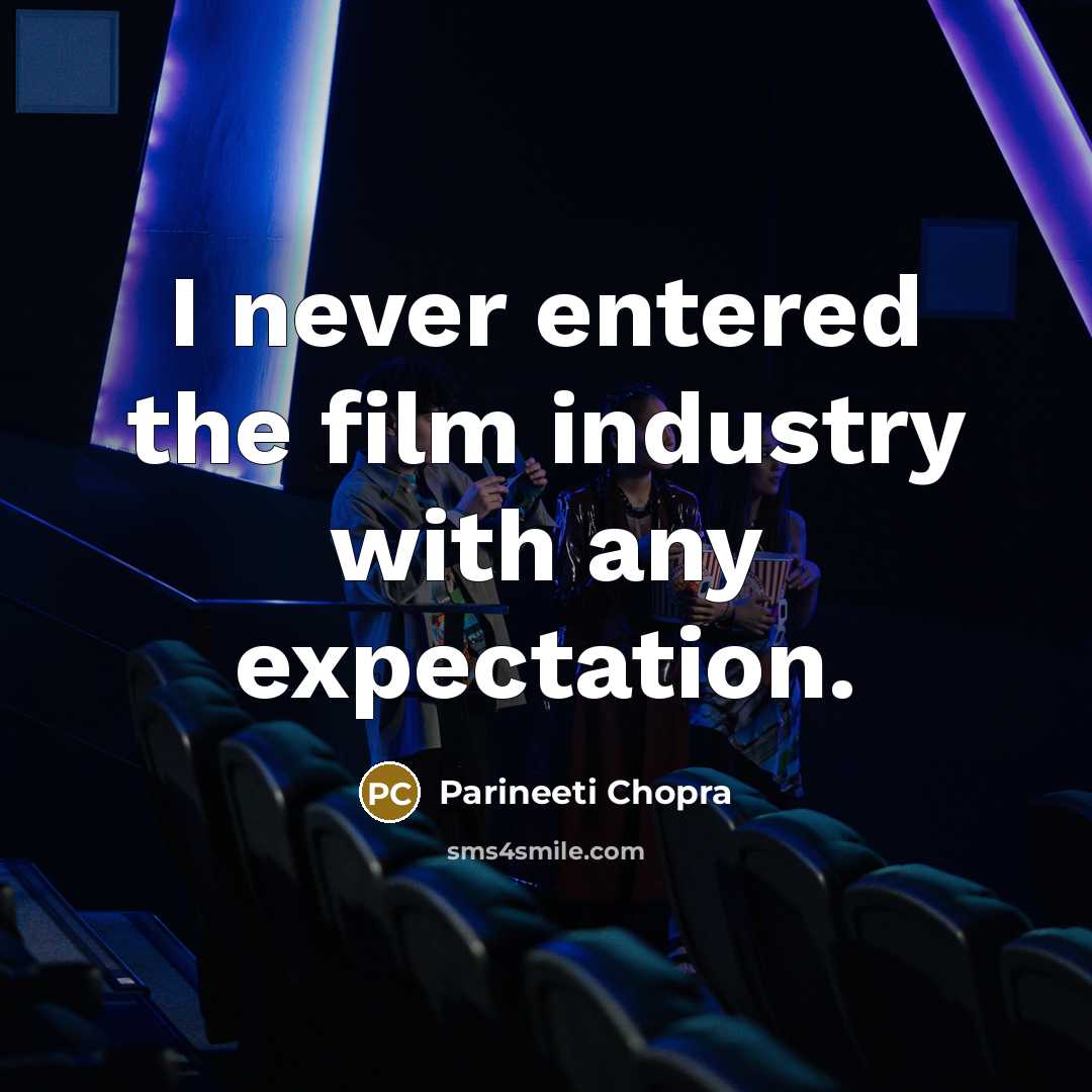 “I never entered the film industry with any expectation.…” quote by Parineeti Chopra