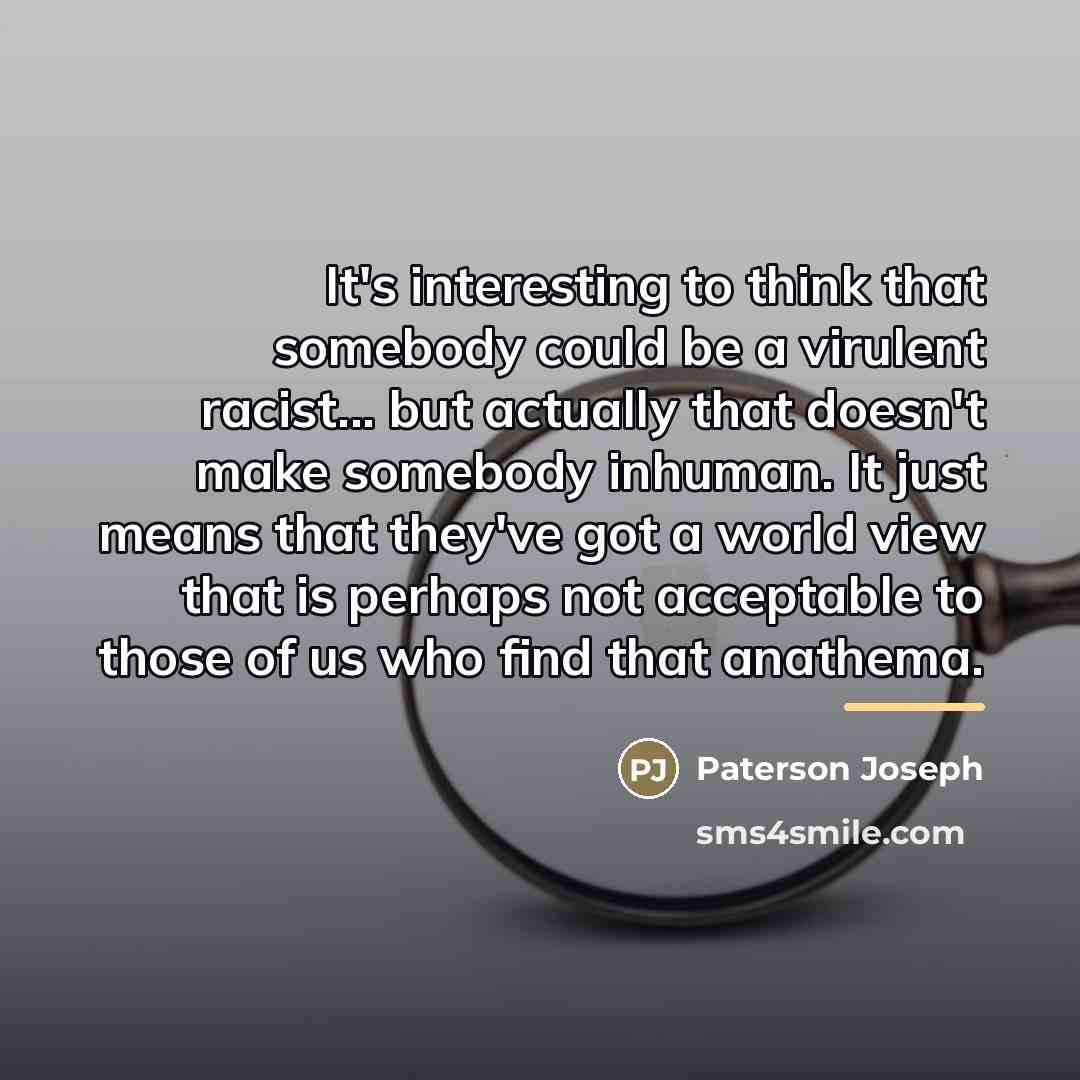 “It's interesting to think that somebody could be a virulent…” quote by Paterson Joseph