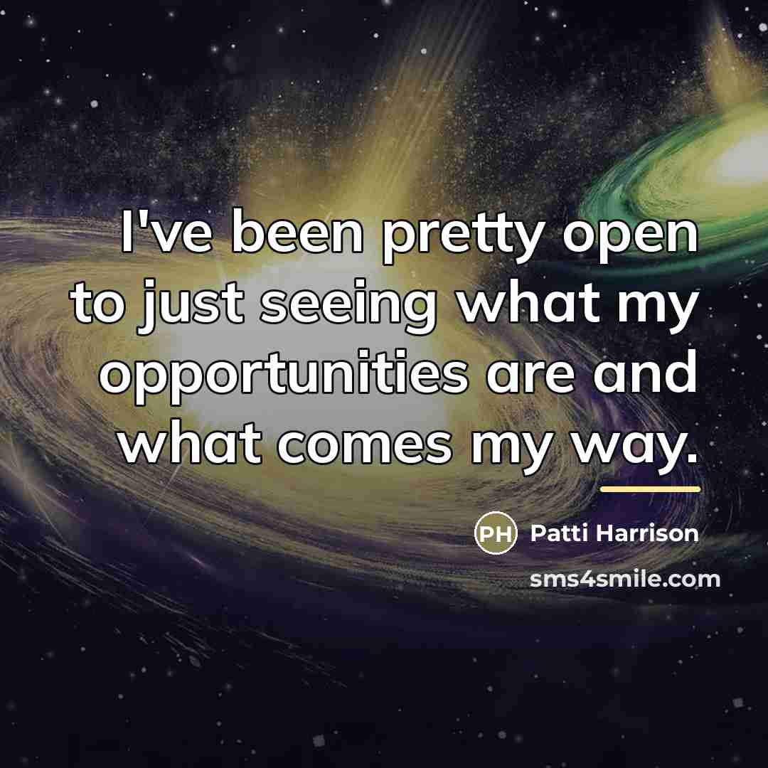 “I've been pretty open to just seeing what my opportunities…” quote by Patti Harrison