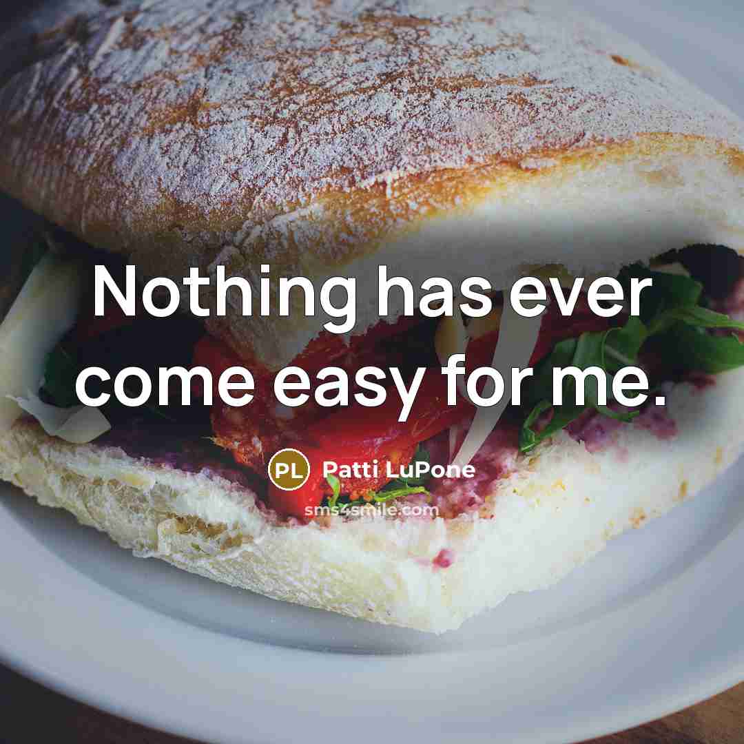 “Nothing has ever come easy for me.…” quote by Patti LuPone