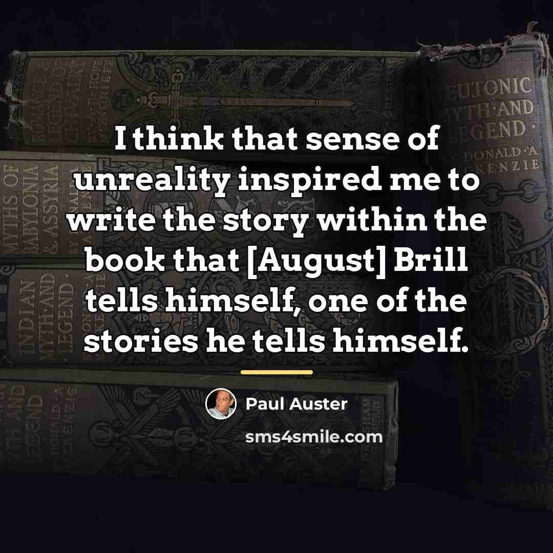 “I think that sense of unreality inspired me to write…” quote by Paul Auster