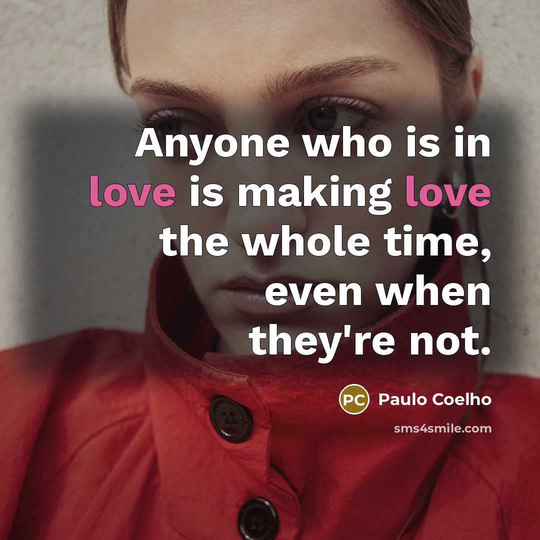 “Anyone who is in love is making love the whole…” quote by Paulo Coelho