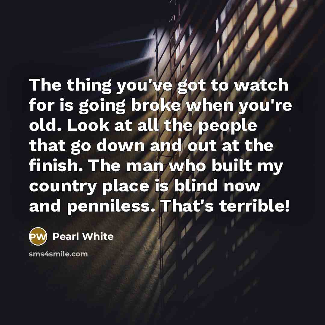“The thing you've got to watch for is going broke…” quote by Pearl White