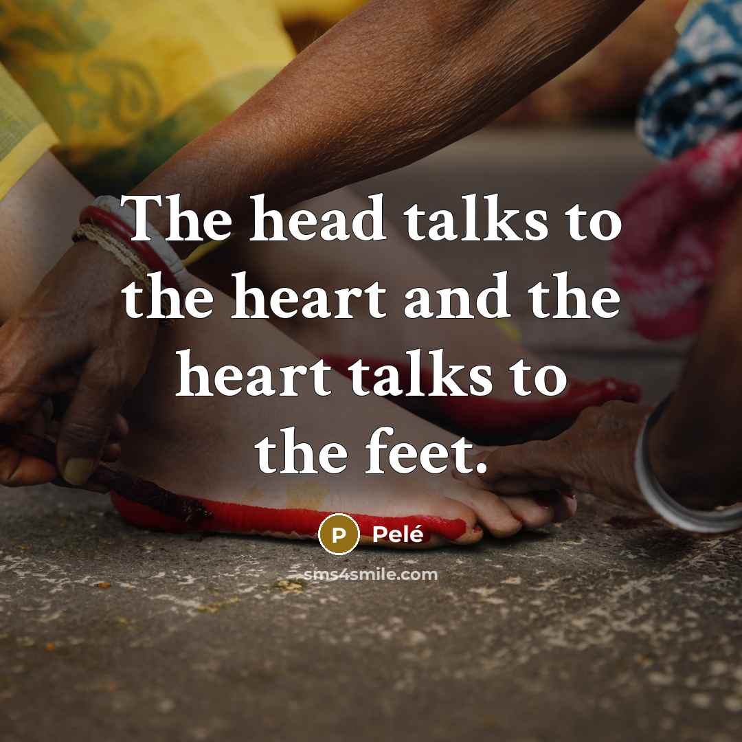 “The head talks to the heart and the heart talks…” quote by Pele