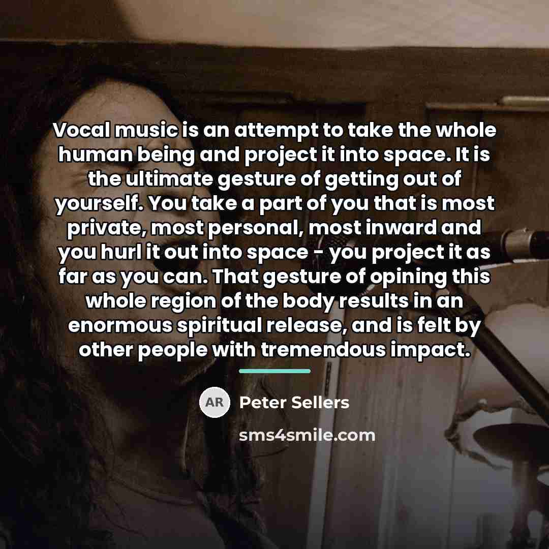 “Vocal music is an attempt to take the whole human…” quote by Peter Sellers