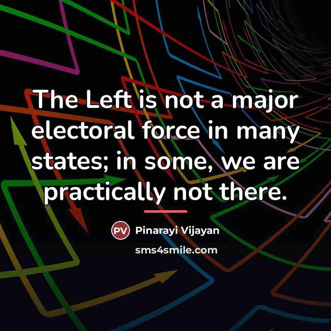 “The Left is not a major electoral force in many…” quote by Pinarayi Vijayan