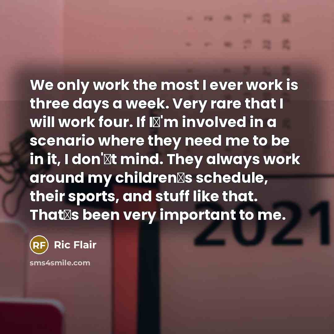 “We only work the most I ever work is three…” quote by Ric Flair