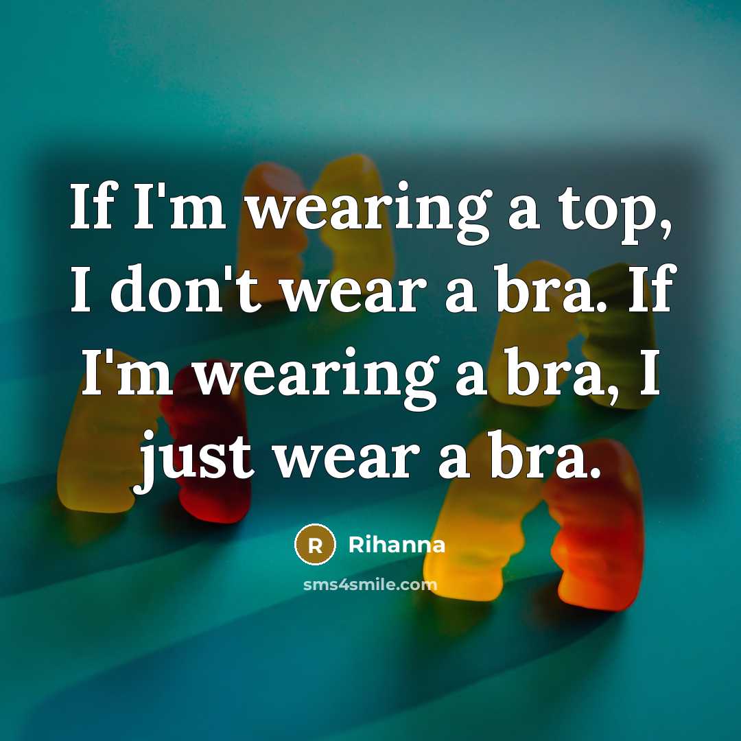 “If I'm wearing a top, I don't wear a bra.…” quote by Rihanna