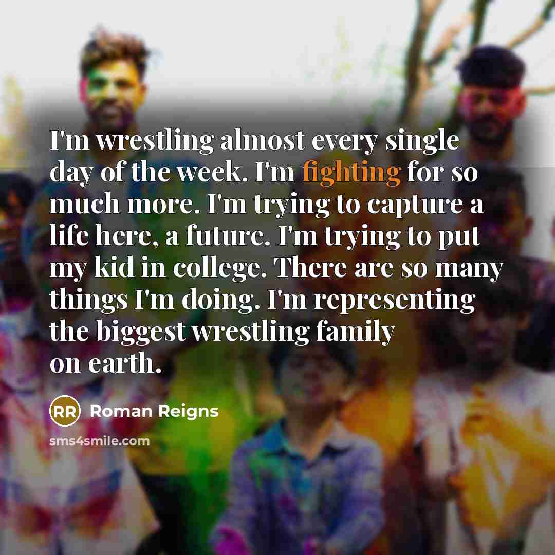 “I'm wrestling almost every single day of the week. I'm…” quote by Roman Reigns