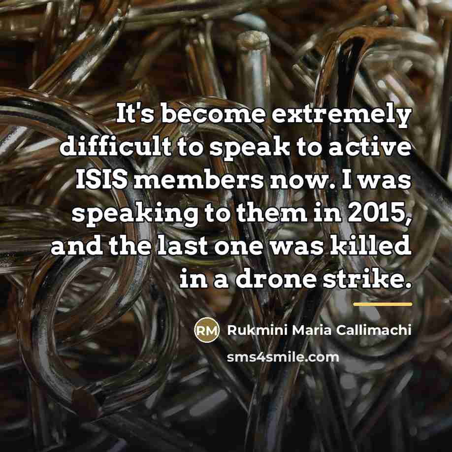 “It's become extremely difficult to speak to active ISIS members…” quote by Rukmini Maria Callimachi
