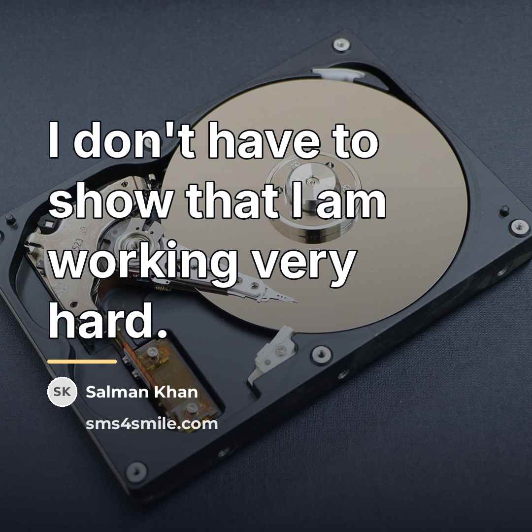 “I don't have to show that I am working very…” quote by Salman Khan