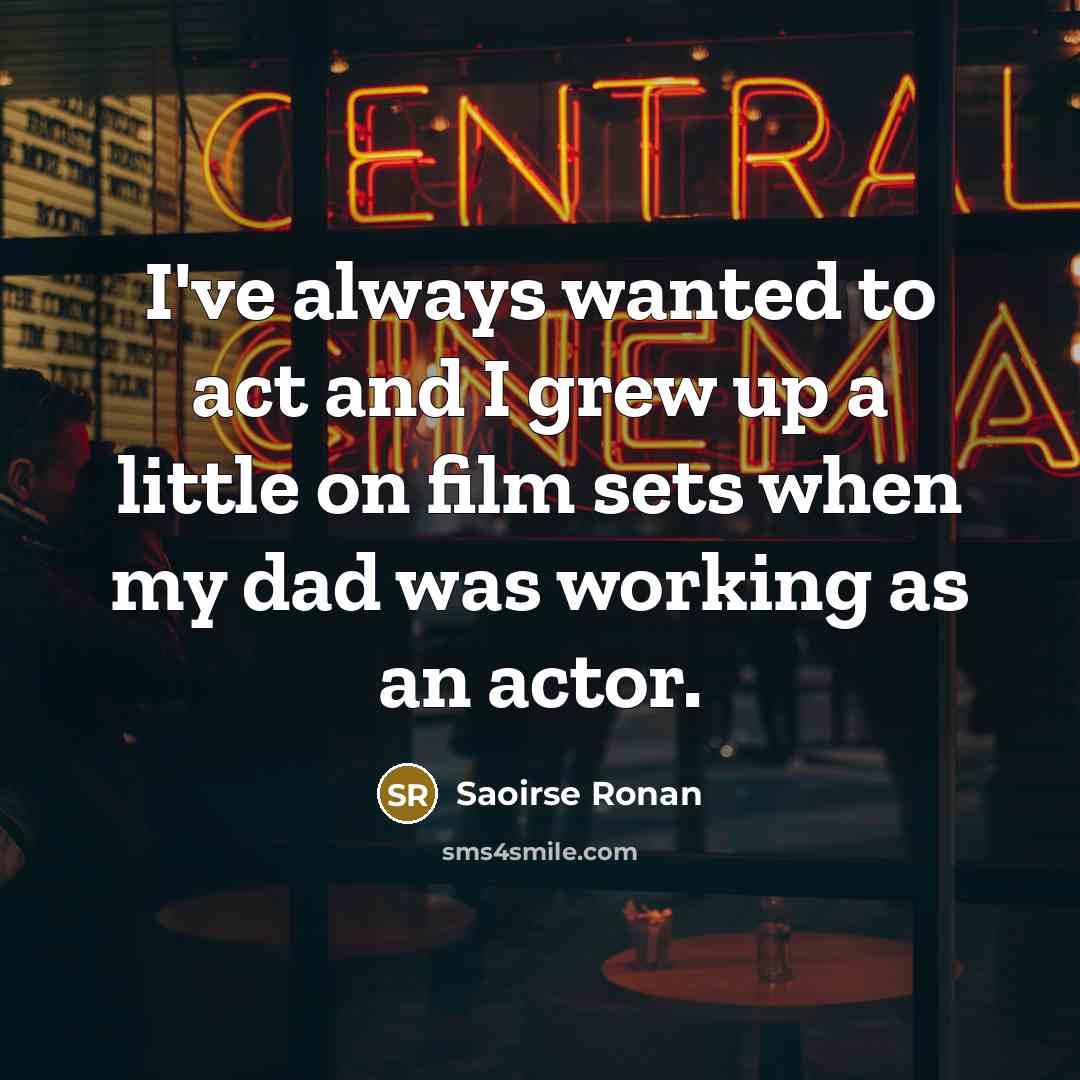 “I've always wanted to act and I grew up a…” quote by Saoirse Ronan