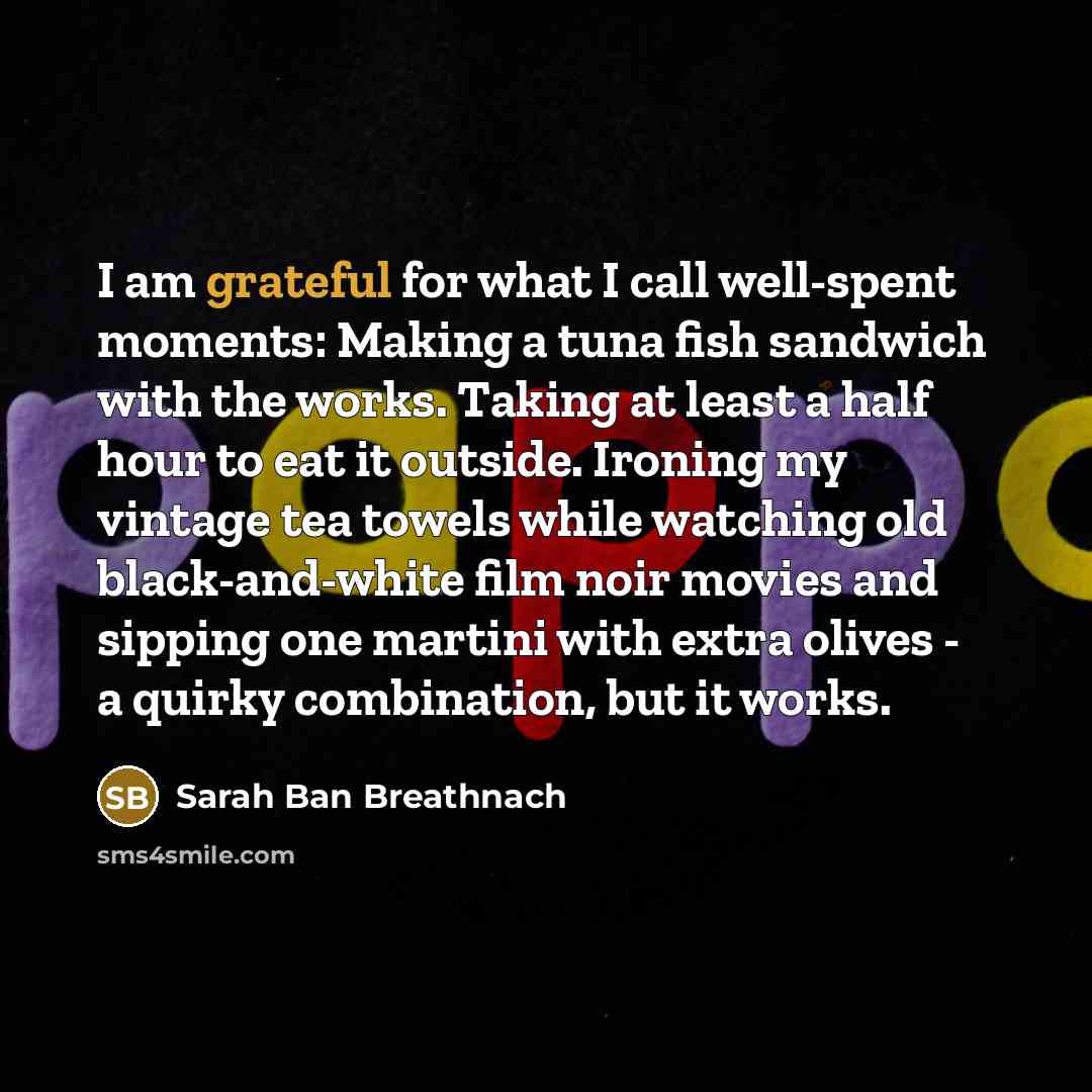 “I am grateful for what I call well-spent moments: Making…” quote by Sarah Ban Breathnach