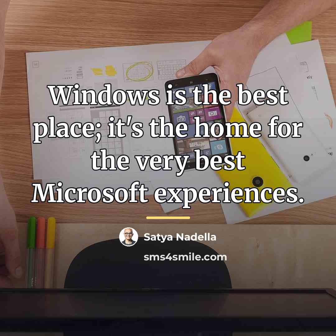 “Windows is the best place; it's the home for the…” quote by Satya Nadella