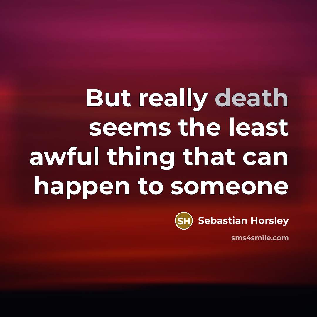 “But really death seems the least awful thing that can…” quote by Sebastian Horsley