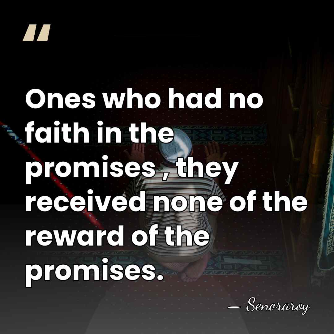 Ones who had no faith in the promises , they received none&hellip; - Senoraroy