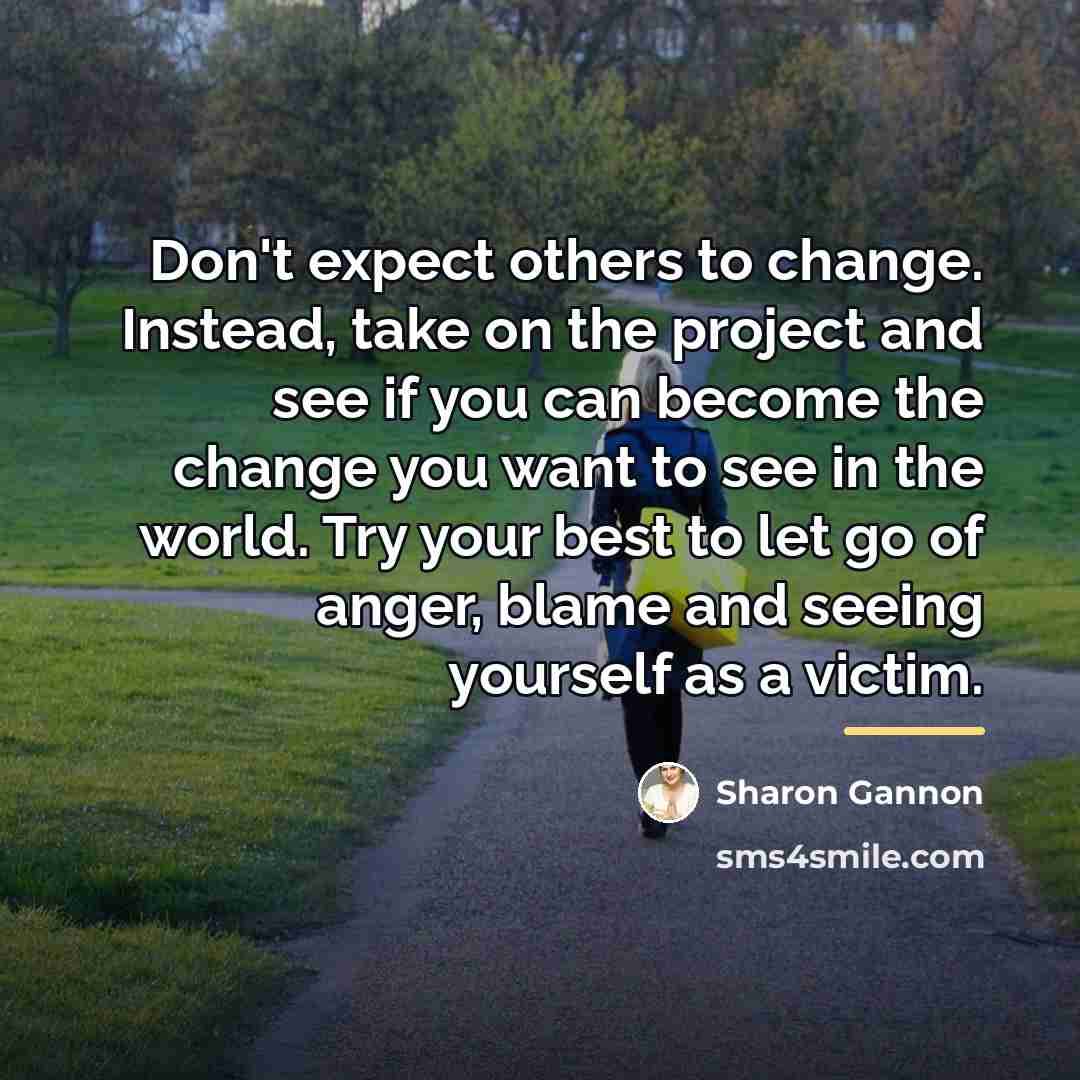 “Don't expect others to change. Instead, take on the project…” quote by Sharon Gannon