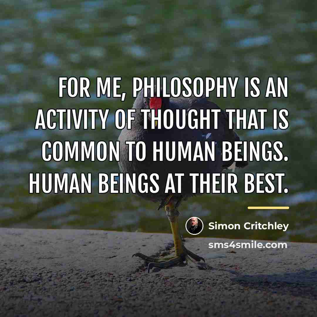 “For me, philosophy is an activity of thought that is…” quote by Simon Critchley
