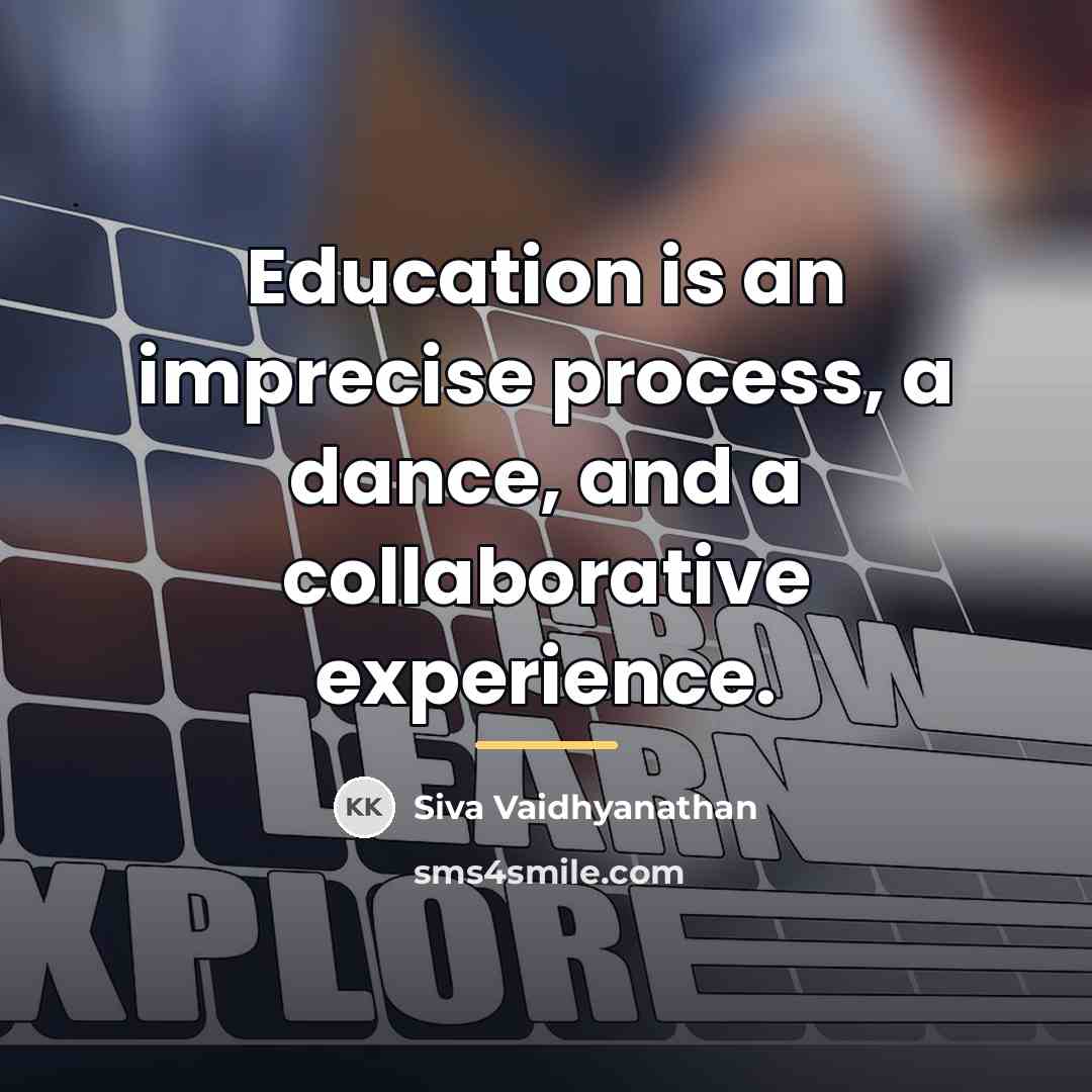 “Education is an imprecise process, a dance, and a collaborative…” quote by Siva Vaidhyanathan
