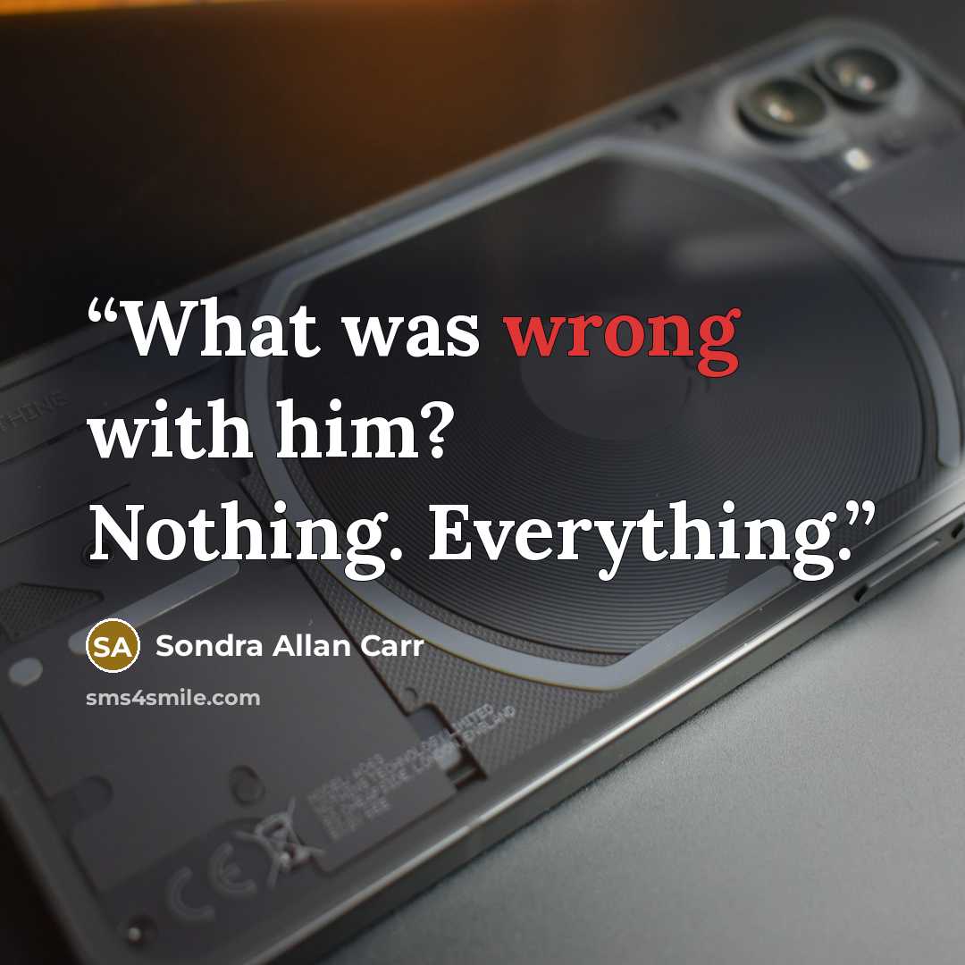 “What was wrong with him? Nothing. Everything.” quote by Sondra Allan Carr