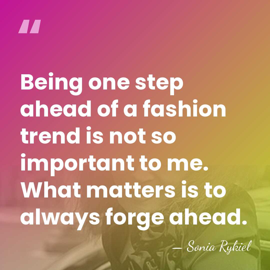Being one step ahead of a fashion trend is not so important&hellip; - Sonia Rykiel