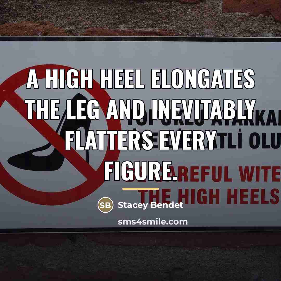 “A high heel elongates the leg and inevitably flatters every…” quote by Stacey Bendet