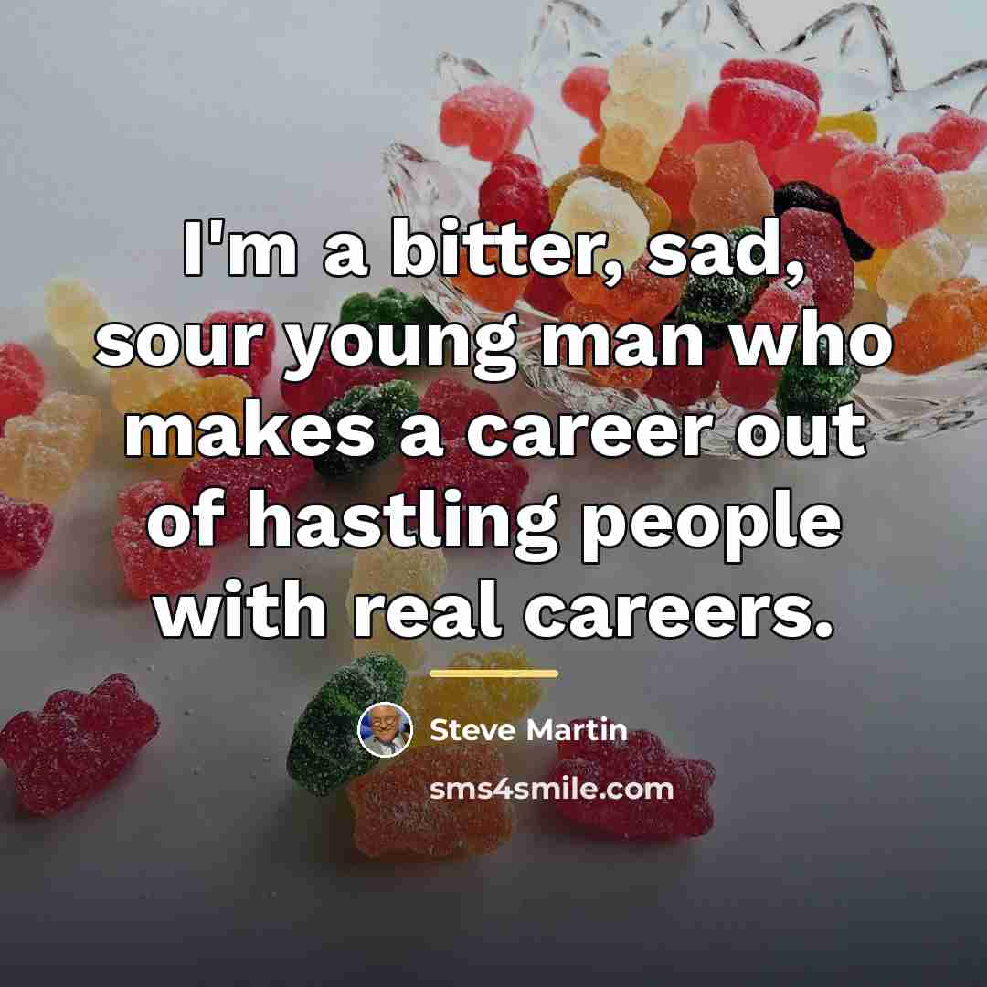 “I'm a bitter, sad, sour young man who makes a…” quote by Steve Martin