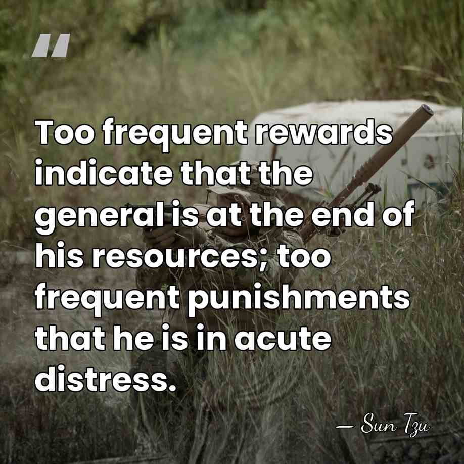 Too frequent rewards indicate that the general is at the end of&hellip; - Sun Tzu
