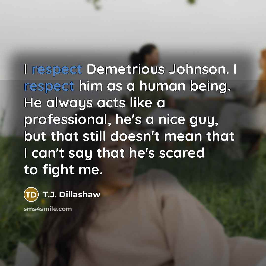 “I respect Demetrious Johnson. I respect him as a human…” quote by T.J. Dillashaw