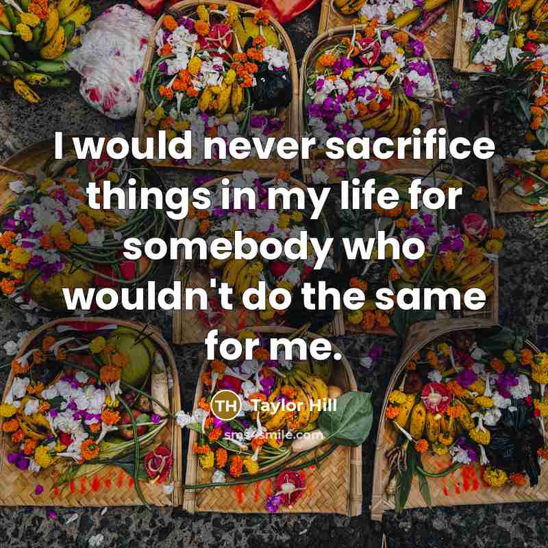 “I would never sacrifice things in my life for somebody…” quote by Taylor Hill