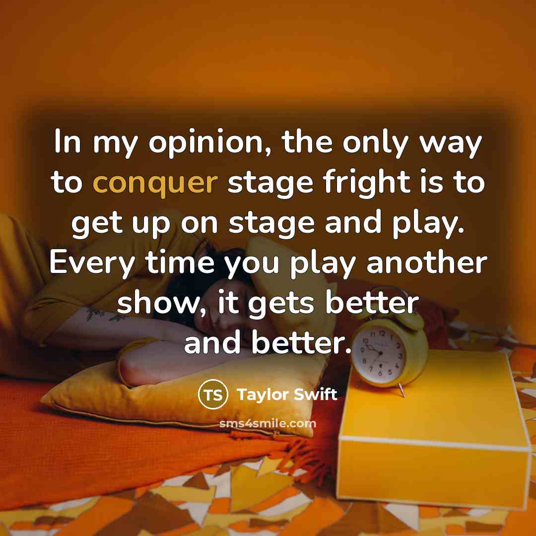 “In my opinion, the only way to conquer stage fright…” quote by Taylor Swift