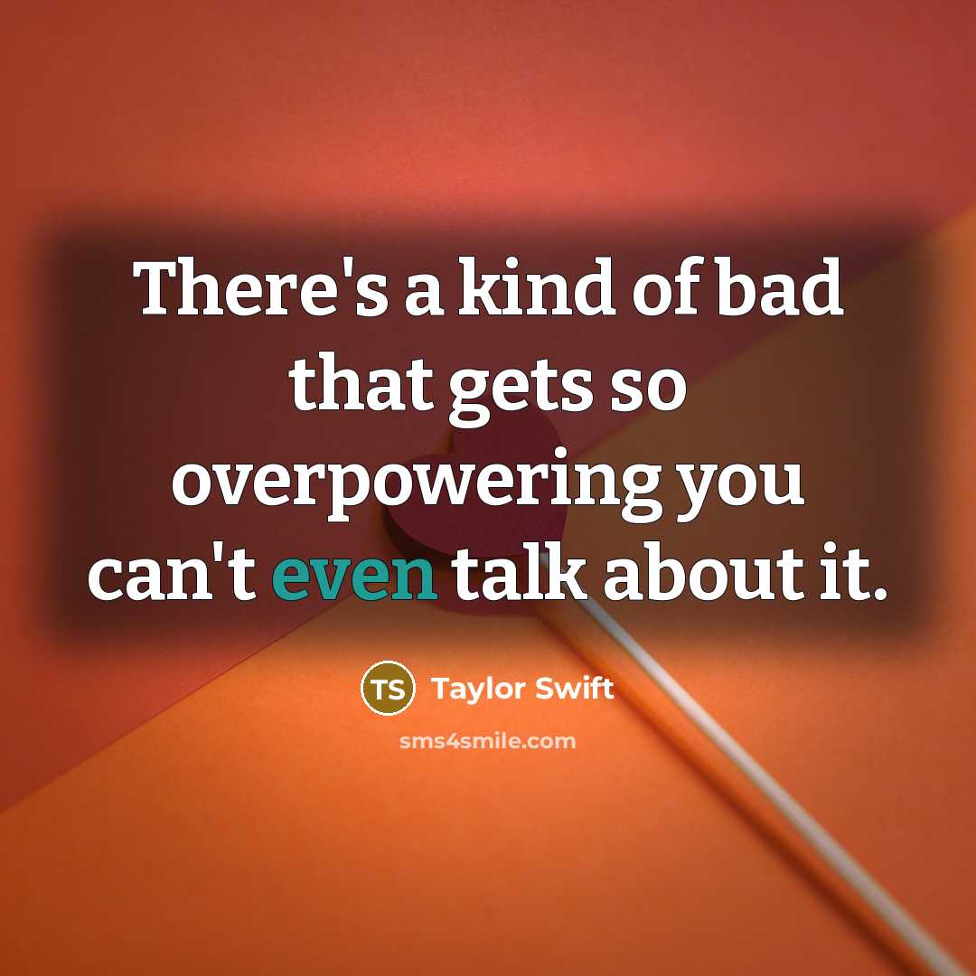 “There's a kind of bad that gets so overpowering you…” quote by Taylor Swift