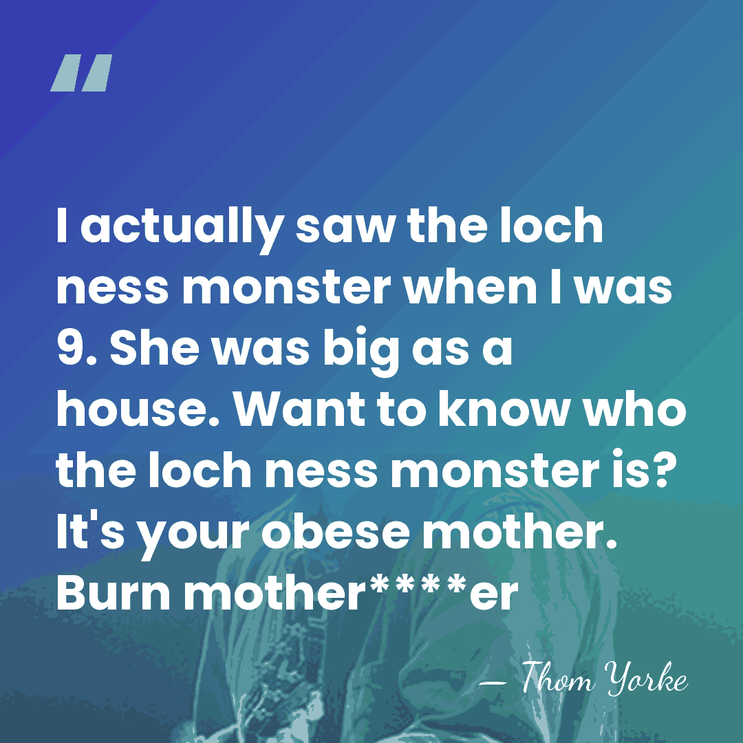 I actually saw the loch ness monster when I was 9. She&hellip; - Thom Yorke