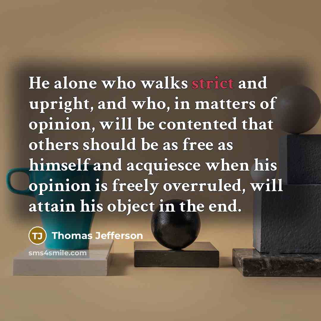 “He alone who walks strict and upright, and who, in…” quote by Thomas Jefferson