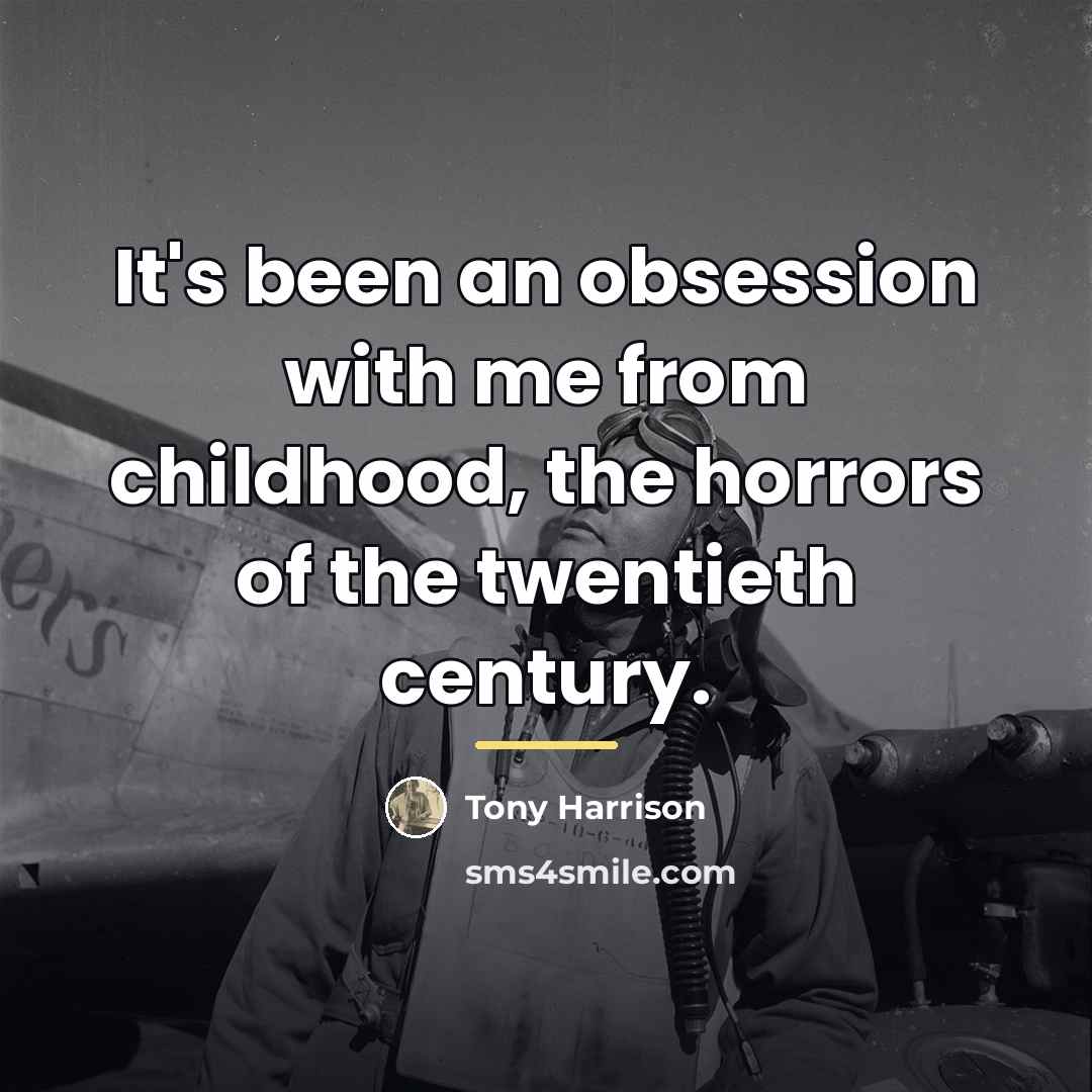 “It's been an obsession with me from childhood, the horrors…” quote by Tony Harrison