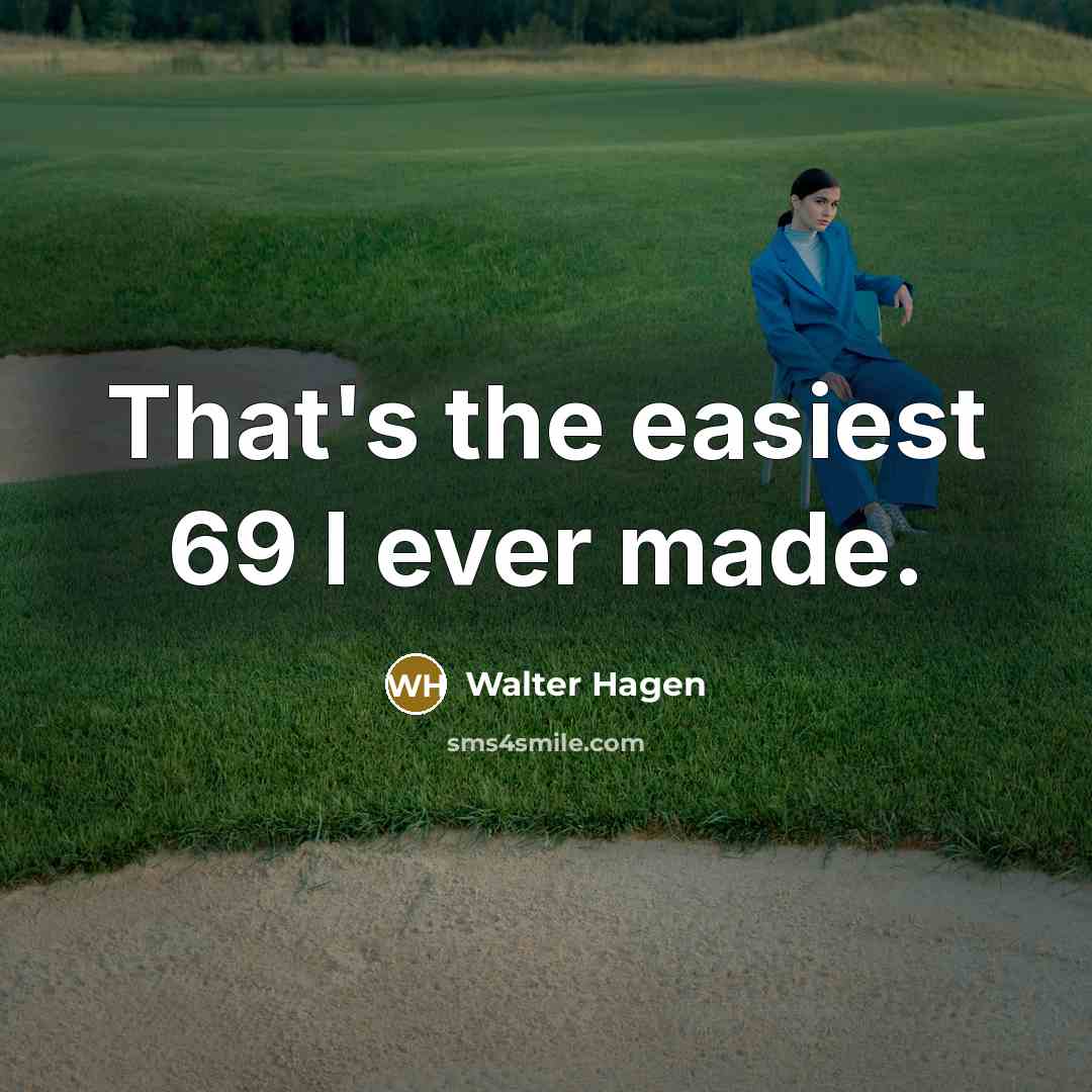 “That's the easiest 69 I ever made.…” quote by Walter Hagen
