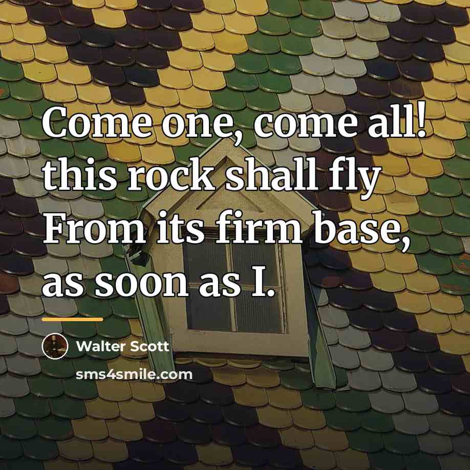 “Come one, come all! this rock shall fly From its…” quote by Walter Scott