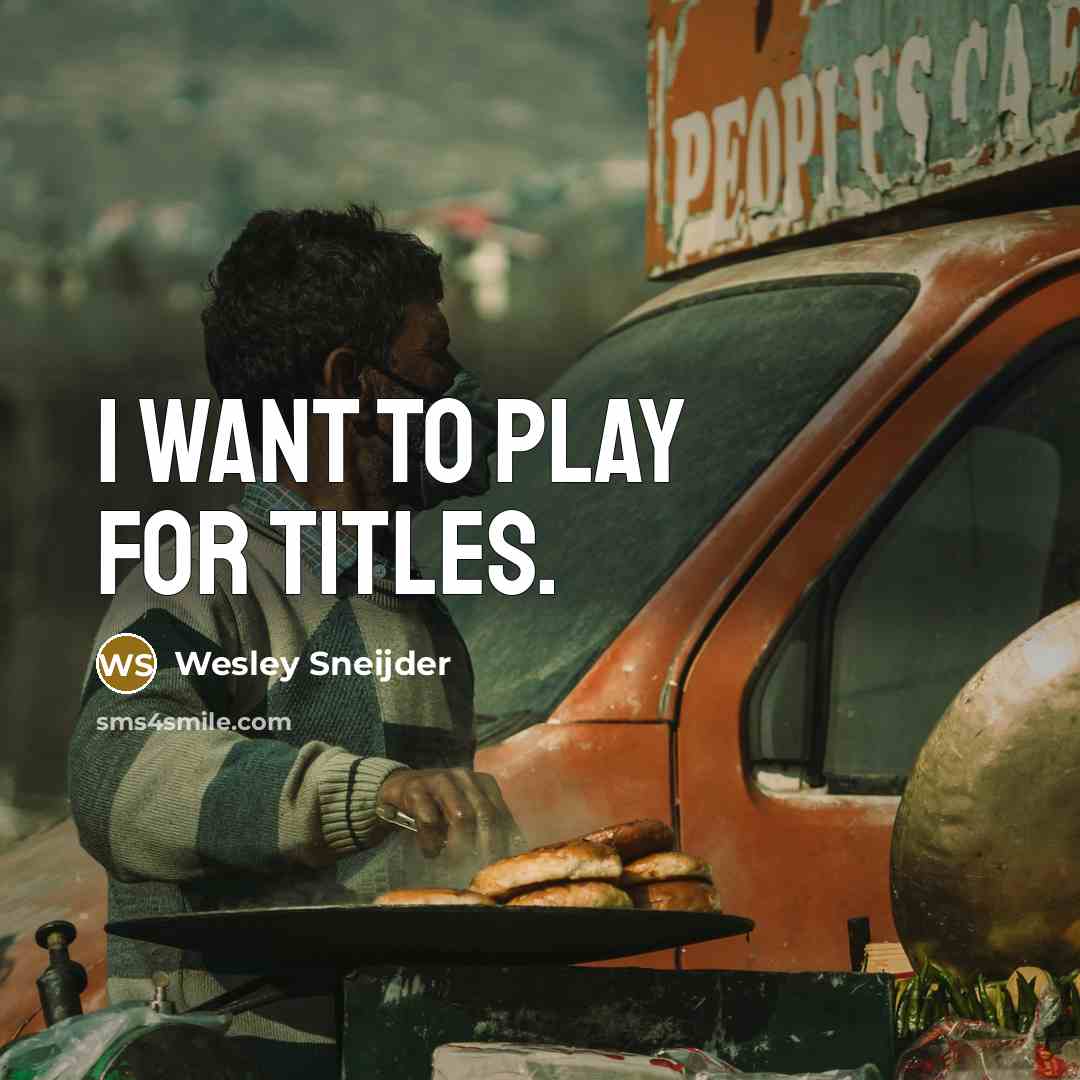 “I want to play for titles.…” quote by Wesley Sneijder