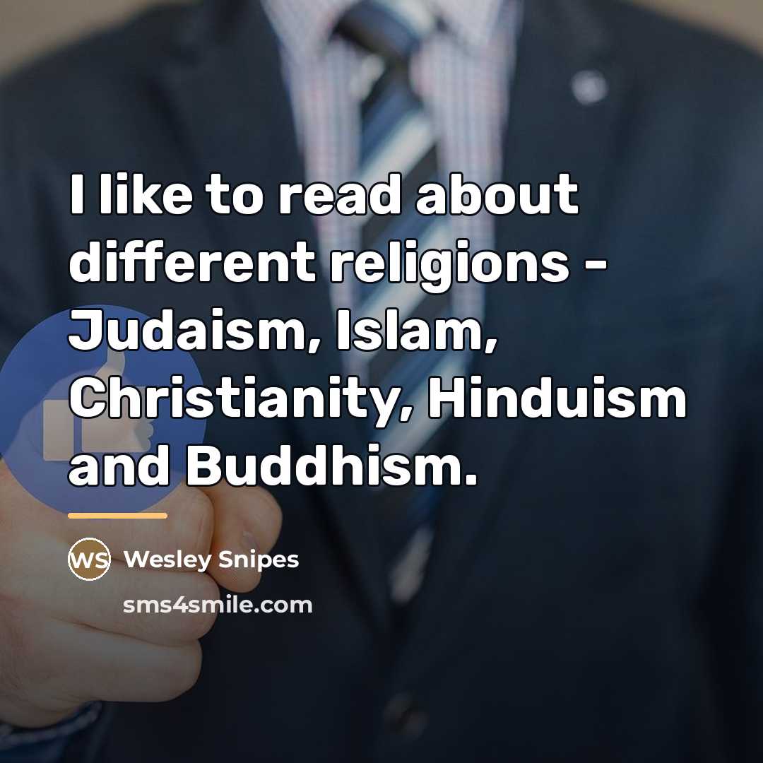“I like to read about different religions - Judaism, Islam,…” quote by Wesley Snipes